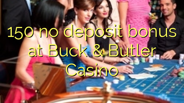 150 bonus sans dépôt au Buck & Butler Casino