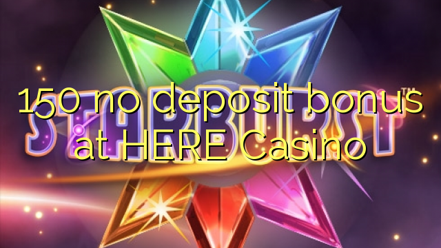 150 no deposit bonus at HERE Casino