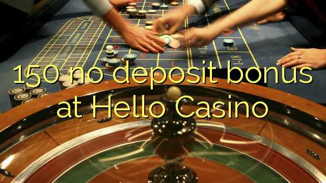 150 no deposit bonus at Hello Casino