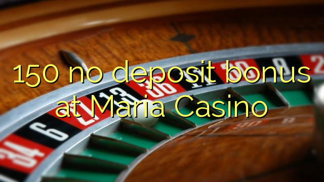 150 no deposit bonus at Maria Casino