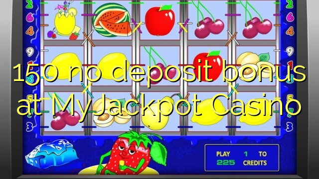 150 no deposit bonus at MyJackpot Casino