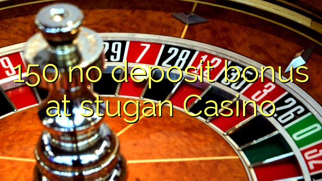 150 không có tiền gửi tiền thưởng tại stugan Casino