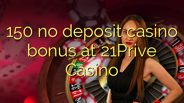 150 no deposit casino bonus at 21Prive Casino