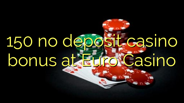 150在欧洲赌场没有存款赌场奖金
