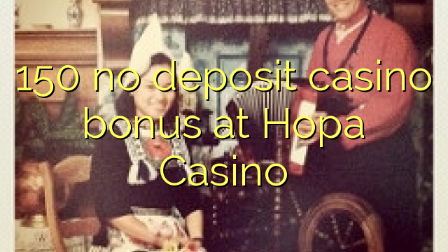 150 no deposit casino bonus at Hopa Casino