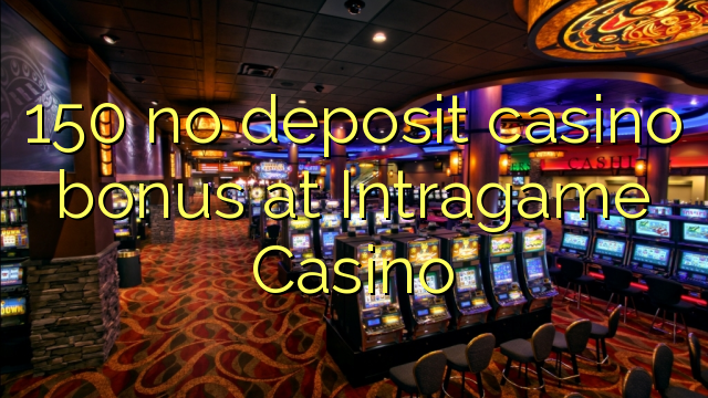 150 neniu deponejo kazino bonus ĉe Intragame Kazino