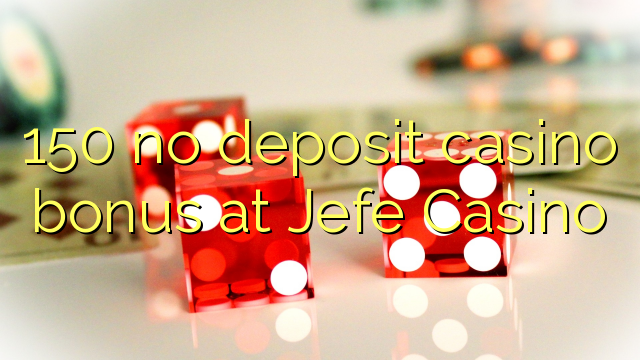 150 no deposit casino bonus at Jefe Casino