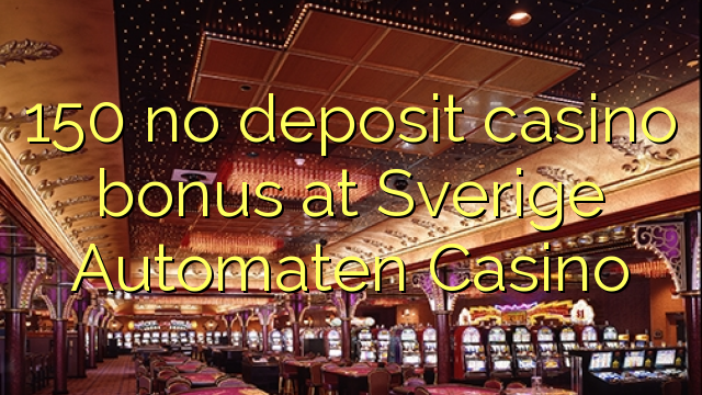 150 euweuh deposit kasino bonus di Sverige Automaten Kasino