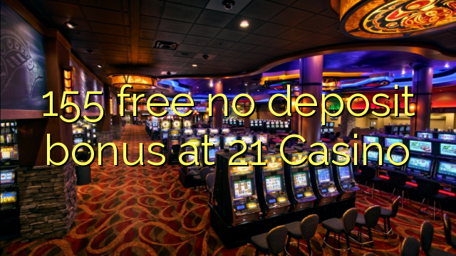 155 ຟຣີບໍ່ມີເງິນຝາກຢູ່ 21 Casino