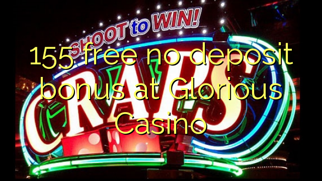 155 free no deposit bonus at Glorious Casino