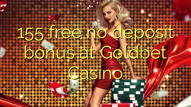 155 free no deposit bonus at Goldbet Casino