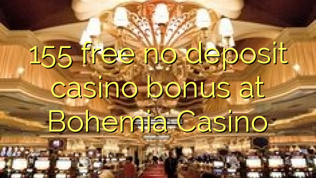 155 free no deposit casino bonus at Bohemia Casino