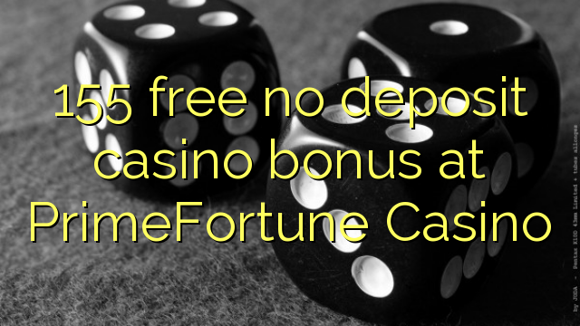 155 free no deposit casino bonus at PrimeFortune Casino