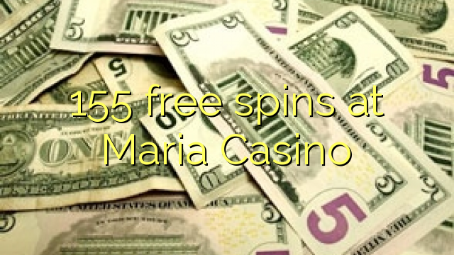 155 free spins at Maria Casino