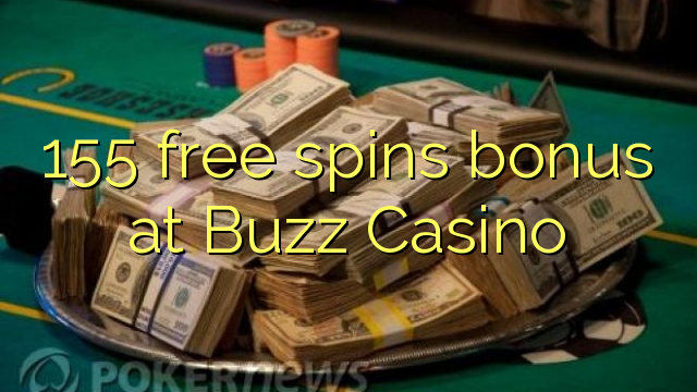 155 free spins bonus at Buzz Casino