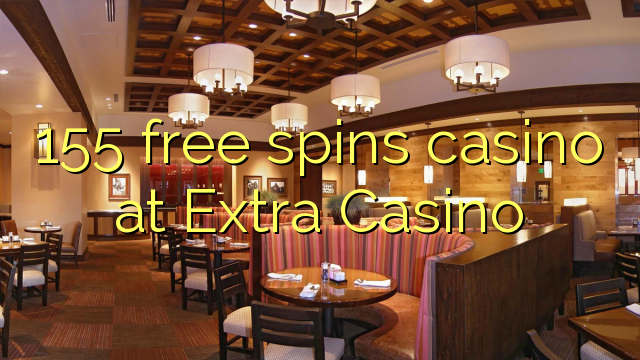 155 free spins casino at Extra Casino