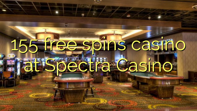 155 free spins casino at Spectra Casino