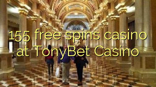 155 ufulu amanena kasino pa TonyBet Casino