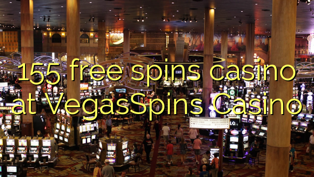 155 free spins casino at VegasSpins Casino