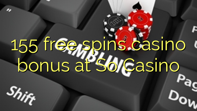 155 free spins casino bonus at So  Casino