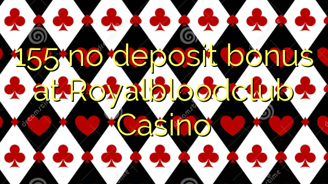 155 no deposit bonus at Royalbloodclub Casino