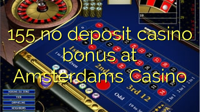 155 Amsterdams Casino'da no deposit casino bonusu