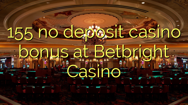 155 no deposit casino bonus at Betbright Casino