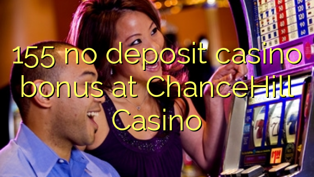 155 no deposit casino bonus bij ChanceHill Casino