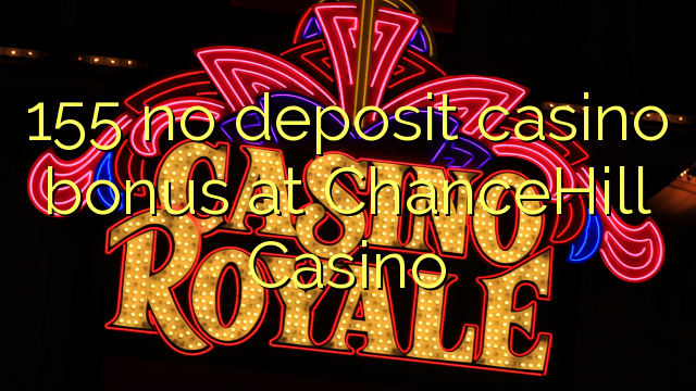 155 non deposit casino bonus ad Casino ChanceHill