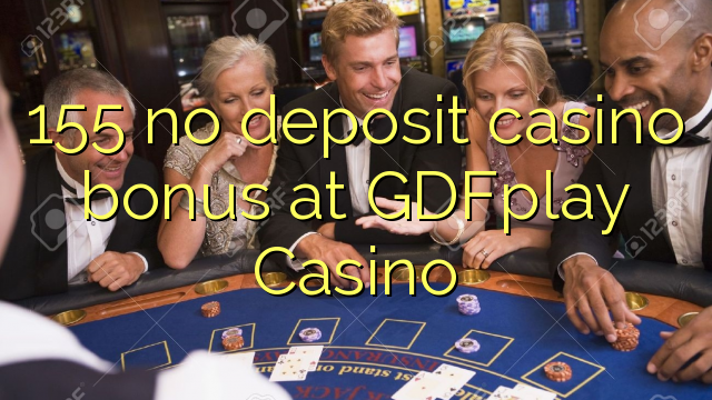 155 no deposit casino bonus at GDFplay Casino