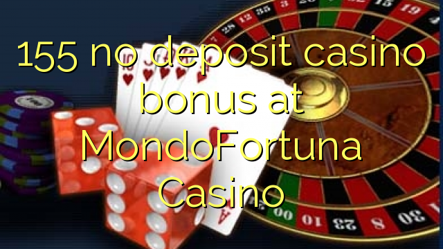 155 no deposit casino bonus at MondoFortuna Casino