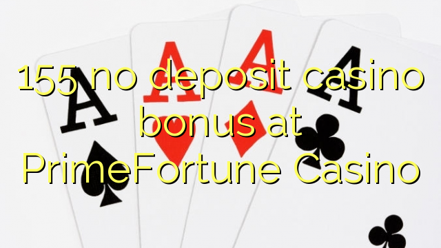 155 kahore bonus Casino tāpui i PrimeFortune Casino