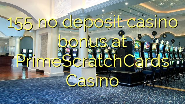 155 no deposit casino bonus at PrimeScratchCards Casino