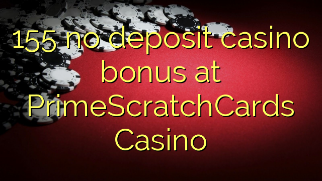 155 geen deposito casino bonus by PrimeScratchCards Casino