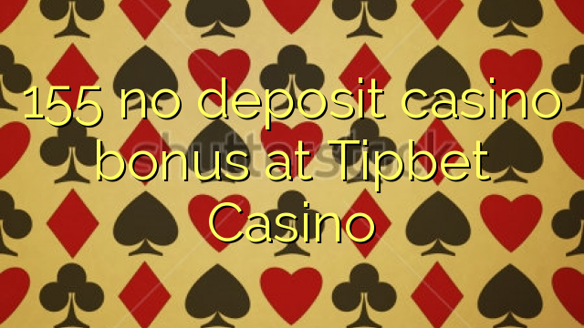 155 no deposit casino bonus at Tipbet Casino