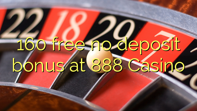 160 free no deposit bonus at 888 Casino