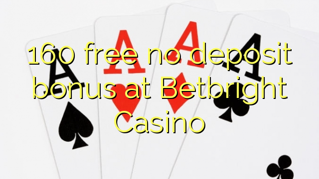 160 atbrīvotu nav depozīta bonusu Betbright Casino