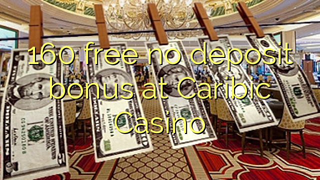 160 free no deposit bonus at Caribic  Casino