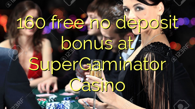 160 free no deposit bonus at SuperGaminator Casino