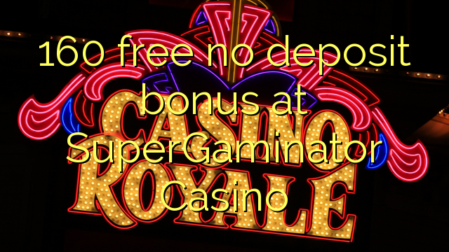 160 free no deposit bonus at SuperGaminator Casino