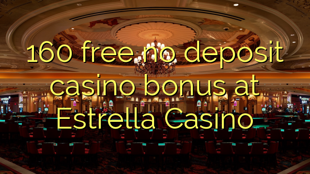 160 უფასო no deposit casino bonus at Estrella Casino