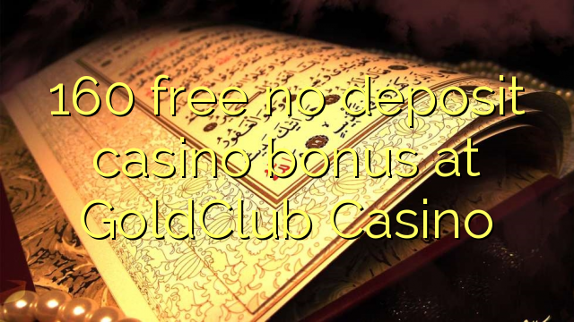 160 gratuíto sen bonos de depósito de casino no GoldClub Casino