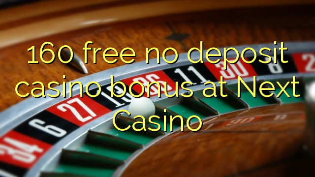 160 free no deposit casino bonus at Next  Casino