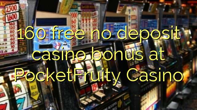 160 free no deposit casino bonus at PocketFruity Casino