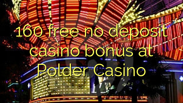 160 free no deposit casino bonus at Polder Casino