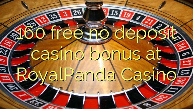160 ຟຣີບໍ່ມີຄາສິໂນເງິນຝາກຢູ່ RoyalPanda Casino