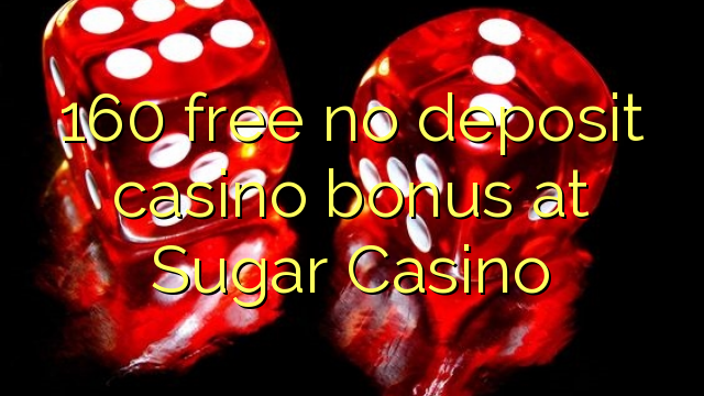 160 free no deposit casino bonus at Sugar Casino