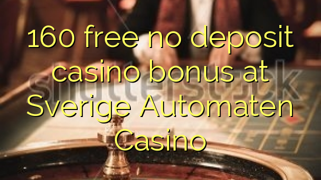 160 free no deposit casino bonus at Sverige Automaten Casino