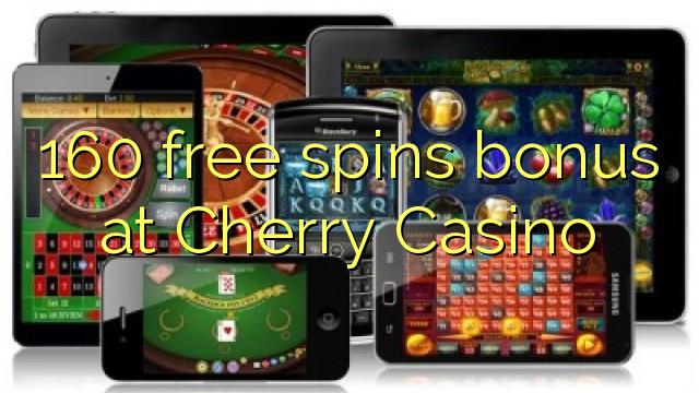 160 free spins bonus at Cherry Casino 160 free spins bonus at Cherry Casino
