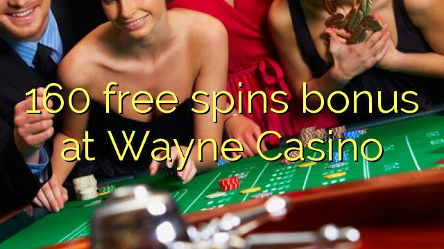 160 free inā bonus i Wayne Casino